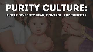 Purity Culture: A Deep Dive into Fear, Control and Identity