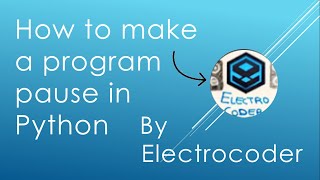 How to make a Program pause in Python | Electro coder | Python