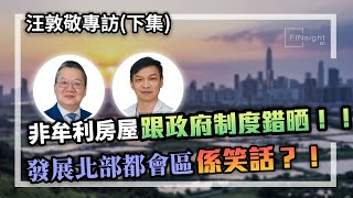 非牟利房屋跟政府制度錯晒！！發展北部都會區係笑話？！汪敦敬專訪（下集）【HEA富｜郭釗】