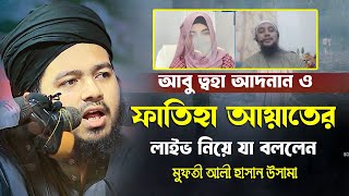 আবু ত্বহা আদনান ও ফাতিহা আয়াতের লাইভ নিয়ে যা বললেন মুফতী আলী হাসান উসামা