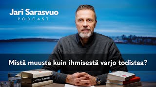 Jari Sarasvuo podcast #15 – Mistä muusta kuin ihmisestä varjo todistaa?