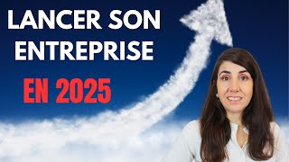 Lancer son entreprise en  2025 : Je commence par quoi ?