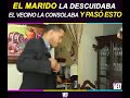 el marido la descuidaba y el vecino la consolaba