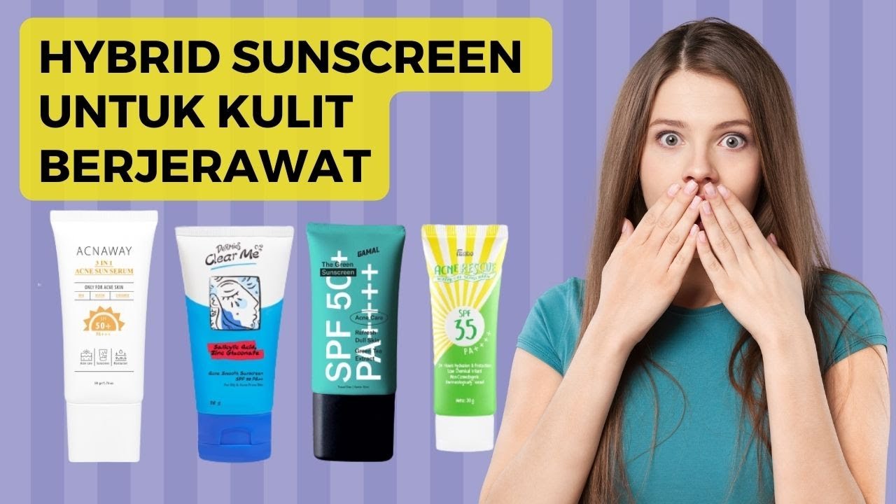 REKOMENDASI 4 HYBRID SUNSCREEN UNTUK KULIT BERJERAWAT - YouTube