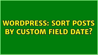 Wordpress: Sort Posts By Custom Field Date? (2 Solutions!!)