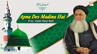 Apna Des Madina Hai || Prof. Abdul Rauf Rufi || Naat Sharif