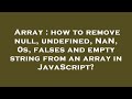 Array : how to remove null, undefined, NaN, 0s, falses and empty string from an array in JavaScript?