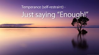 Temperance (self-restraint) – just saying “Enough!”