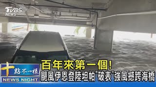 百年來第一個! 颶風伊恩登陸坦帕 「破表」強風撼跨海橋｜十點不一樣20220929