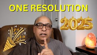 You Need Only One Resolution in Life HAPPY NEW YEAR 2025