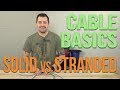 Cable Basics - Solid vs Stranded Cable