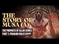 27 - The Story Of Musa (Moses) - P1 - Pharaoh Rules Egypt With An Iron Fist (Prophet Series)