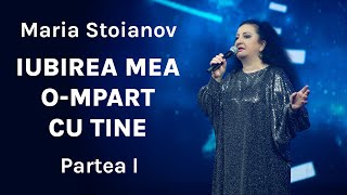 IUBIREA MEA O-MPART CU TINE | Maria Stoianov | Seară de creație 2022 | Partea 1