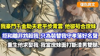 【復仇爽文】我豪門千金助夫君平步青雲，他卻苟合庶妹，拒我和離請求非要鴆殺我，只為宣稱我暴病他能守孝落個好名聲，重生他跪求娶我那日，我先當庶妹面打斷渣男雙腿...#小說