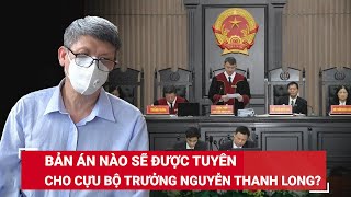 Bản án cuối cùng nào cho cựu Bộ trưởng Y tế Nguyễn Thanh Long và đồng phạm trong vụ án Việt Á? | BLĐ