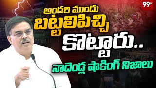 నోవాటెల్ లో బట్టలిపిచ్చి కొట్టారు.. నాదెండ్ల షాకింగ్ నిజాలు | Nadendla Manohar | 99TV