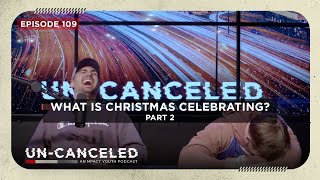 What is Christmas Celebrating? (pt. 2) | Un-Canceled Podcast Ep. 109