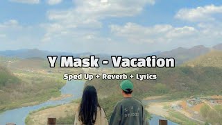 Y Mask - Vacation (Sped Up+Reverb+Lyrics)