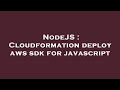 NodeJS : Cloudformation deploy aws sdk for javascript