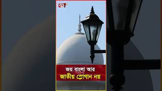 জয় বাংলা আর জাতীয় স্লোগান নয়