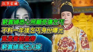 窮寡婦悉心照顧受傷乞丐，不料一年後乞丐身份曝光，竟是當朝皇帝，窮寡婦風光大嫁| 民間故事 | 故事當舖