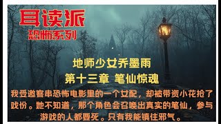 【地师传人乔墨雨】13 笔仙惊魂 我受邀客串恐怖电影里的一个女配，却被带资小花抢了戏份。她不知道，那个角色会召唤出真实的笔仙，参与游戏的人都要死。只有我能镇住邪气。#一口气看完 #有声书 #悬疑