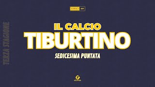 Il Calcio Tiburtino - Sedicesima Puntata (Terza Stagione)