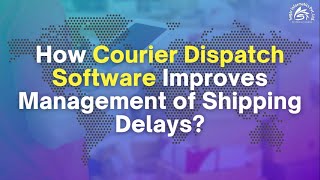 How Courier Dispatch Software Improves Management of Shipping Delays: Sagar Informatics