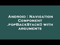 Android : Navigation Component .popBackStack() with arguments