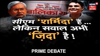 CM नीतीश शर्मसार हैं लेकिन सवाल अभी बरकरार हैं | PRIME DEBATE