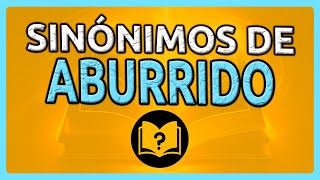 📚 Sinónimos de ABURRIDO [Diccionario de SINÓNIMOS]