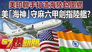 美印聯手打造海陸包圍網！ 美「海神」守「麻六甲」劍指陸艦？-黃創夏 徐俊相《@57BreakingNews 》精選篇 網路獨播版-1900-4