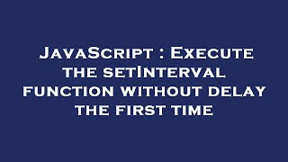 JavaScript : Execute the setInterval function without delay the first time