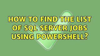 How to find the list of SQL Server jobs using PowerShell? (3 Solutions!!)