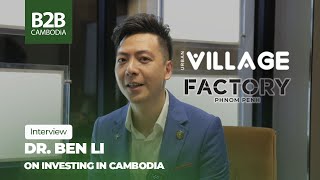 B2B Cambodia - Interview with Dr. Ben Li, Founder \u0026 Chairman of Urban Village \u0026 Factory Phnom Penh