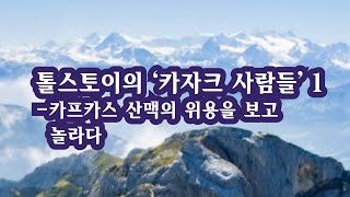 톨스토이의 '카자크 사람들' 1 - 카프카스 산맥의 위용을 보고 놀라다 / 이정식