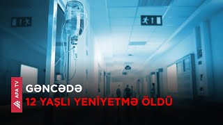 Ötən gün xəstəxanaya yerləşdirilən yeniyetmə bu gün səhər saatlarında vəfat edib