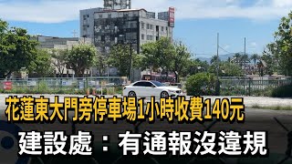 花蓮東大門旁停車場1小時收費140元　建設處：有通報沒違規－民視新聞