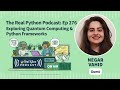 Exploring Quantum Computing & Python Frameworks | Real Python Podcast #276