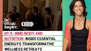 Ep. 11 - Mind, Body, and Nutrition: Inside Essential Energy’s Transformative Wellness Retreats