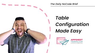 Table Configuration Tutorial for AppSheet | The Daily NoCode Brief | Ep. 18