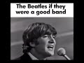 if the beatles were a good band