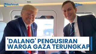 ‘Dalang’ di Balik Rencana Ambil Alih \u0026 Usir Total Warga Gaza Terungkap, Bukan Netanyahu atau Trump