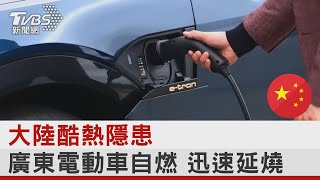 大陸酷熱隱患  廣東電動車自燃 迅速延燒｜TVBS新聞  @internationalNewsplus