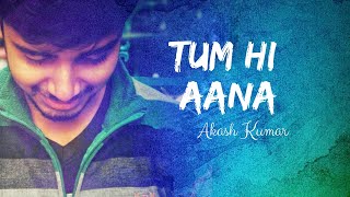 Tum Hi Aana-Akash Kumar | Unplugged Cover | Marjaavaan | Jubin Nautiyal