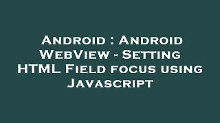 Android : Android WebView - Setting HTML Field focus using Javascript