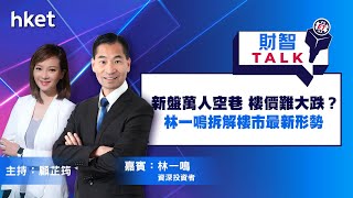 《ET財智TALK》新盤萬人空巷 樓價大升難 大跌更加難？林一鳴分析最新樓市形勢（2020年10月19日）