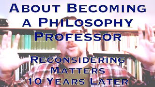 About Becoming a Philosophy Professor | Reconsidering Matters 10 Years Later