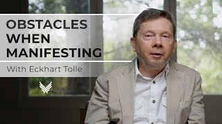 Eckhart Tolle: Obstacles to Conscious Manifestation