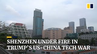 Shenzhen under fire in Trump’s US-China tech war
